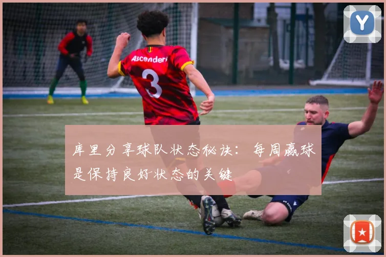 库里分享球队状态秘诀：每周赢球是保持良好状态的关键