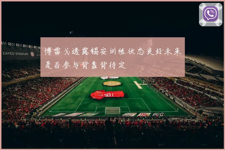 博雷戈透露锡安训练状态良好未来是否参与背靠背待定