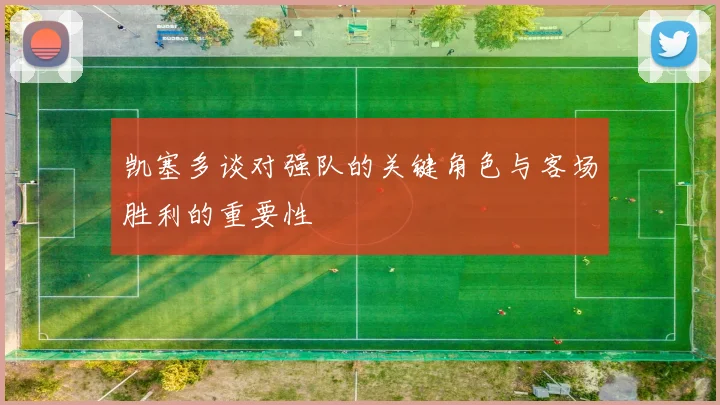 凯塞多谈对强队的关键角色与客场胜利的重要性