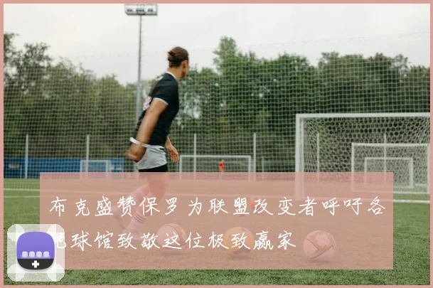 布克盛赞保罗为联盟改变者呼吁各地球馆致敬这位极致赢家